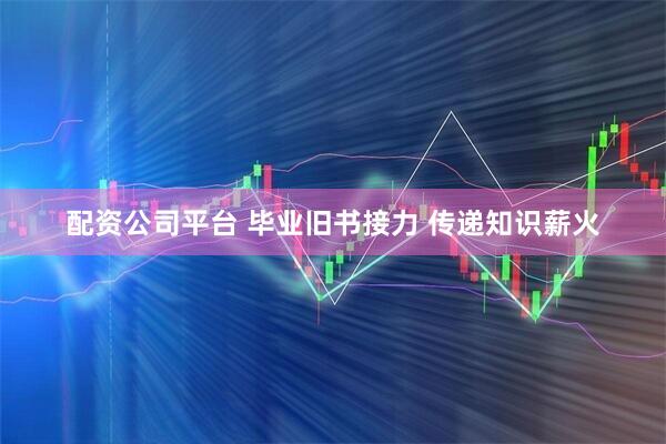 配资公司平台 毕业旧书接力 传递知识薪火